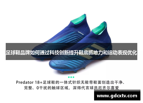 足球鞋品牌如何通过科技创新提升鞋底抓地力和运动表现优化